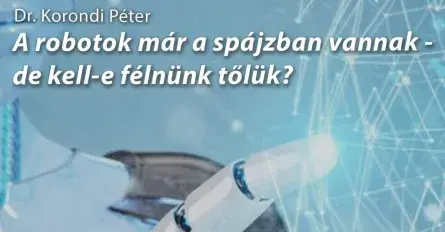 Dr. Korondi Péter: A robotok már a spájzban vannak – de kell-e félnünk tőlük? // Science Café